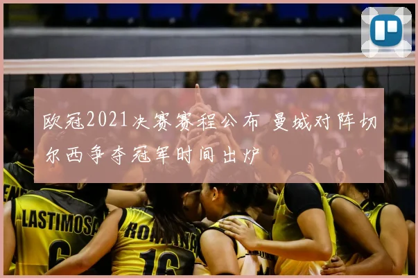 欧冠2021决赛赛程公布 曼城对阵切尔西争夺冠军时间出炉