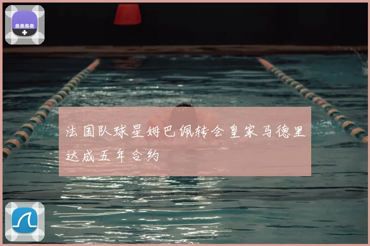 法国队球星姆巴佩转会皇家马德里达成五年合约