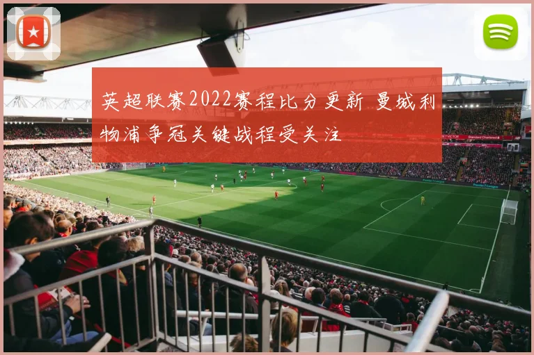 英超联赛2022赛程比分更新 曼城利物浦争冠关键战程受关注