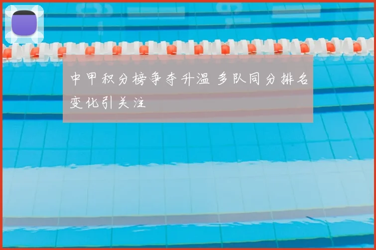 中甲积分榜争夺升温 多队同分排名变化引关注