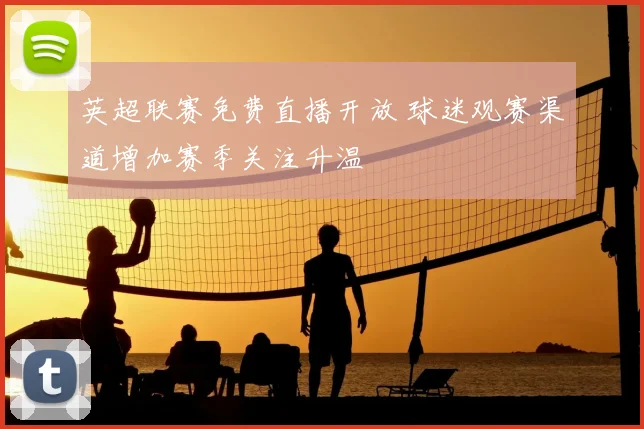 英超联赛免费直播开放 球迷观赛渠道增加赛季关注升温